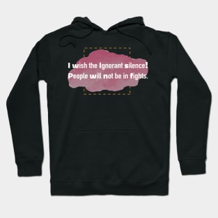 I wish the ignorant silence!! Hoodie